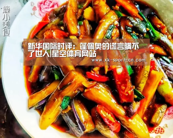 新华国际时评:蓬佩奥的谎言瞒不了世人|星空体育网站(图2) 星空官网