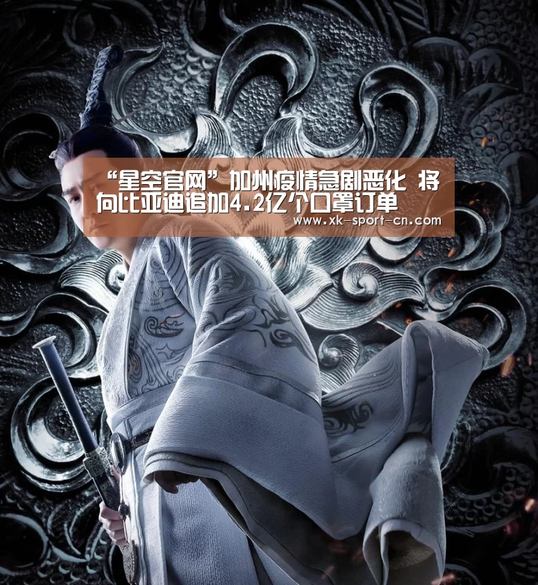 “星空官网”加州疫情急剧恶化 将向比亚迪追加4.2亿个口罩订单(图3) 星空体育